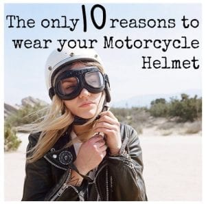 The only 10 reasons to wear a Motorcycle Helmet