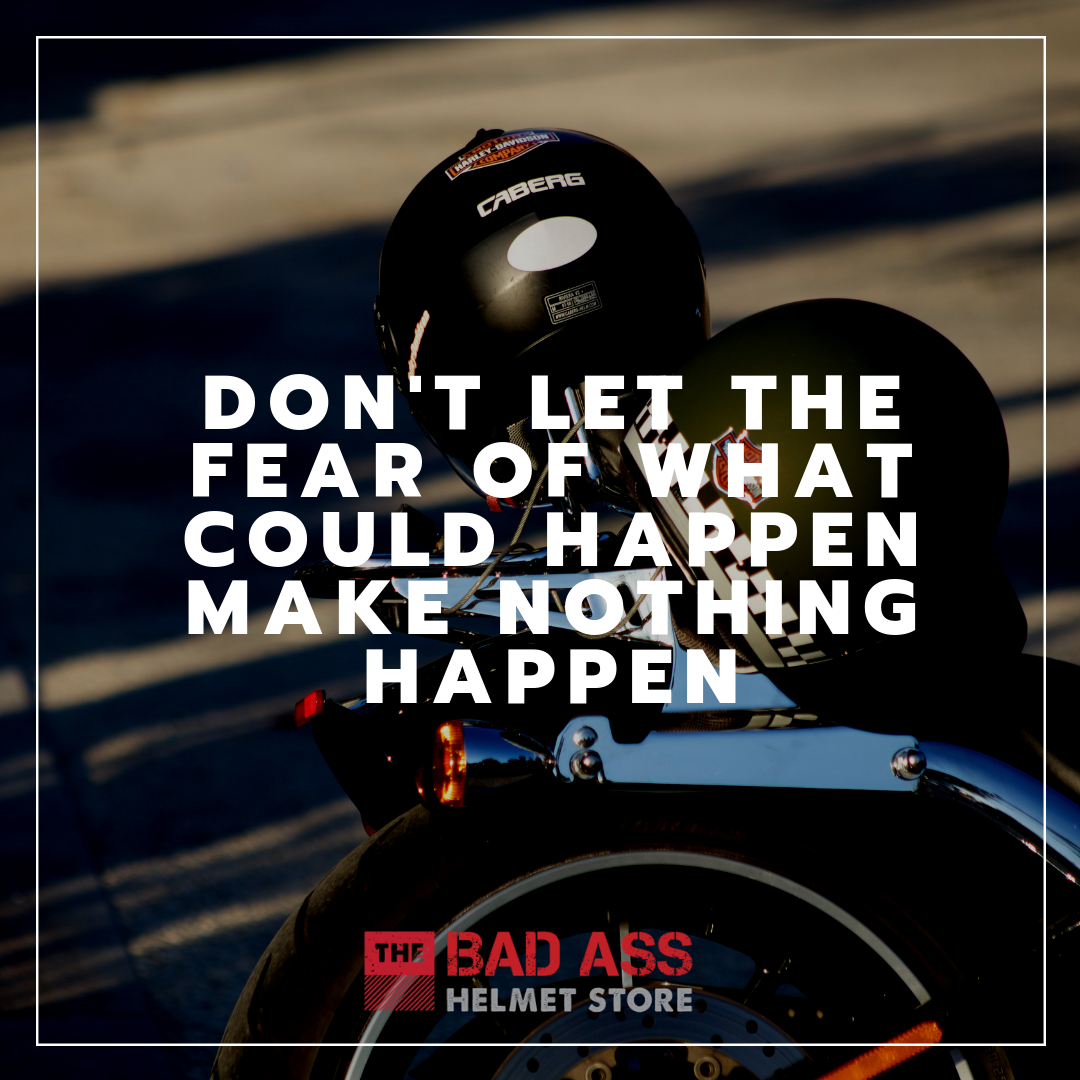 Don't let the fear of what could happen make nothing happen - motorcycle saying