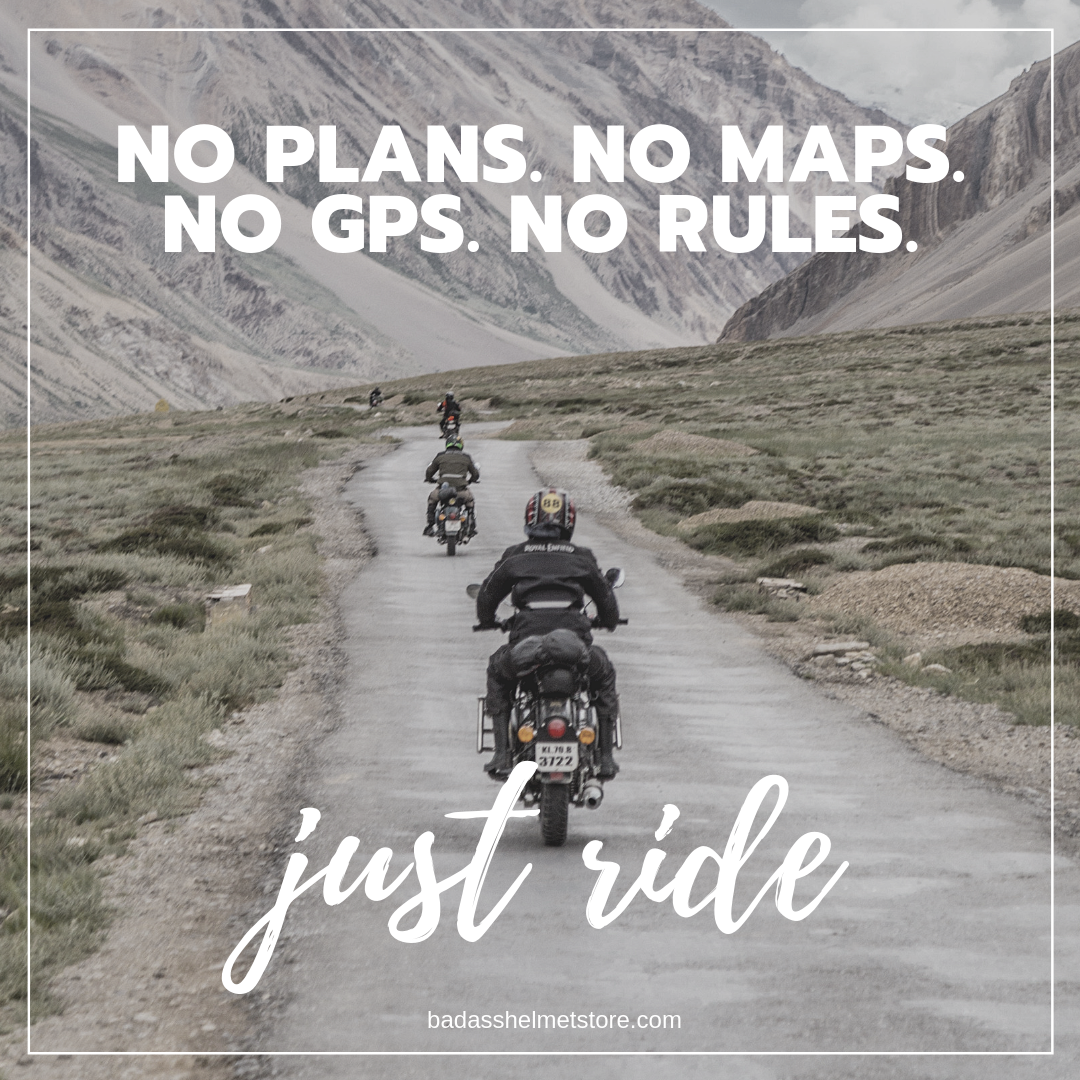 Pas de plans. Pas de cartes. Pas de GPS. Pas de règles. Just ride.