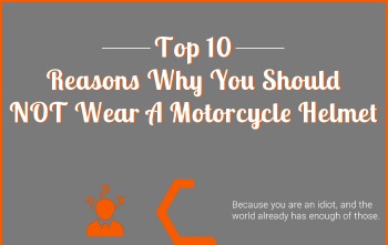 Top 10 Reasons that you should NOT wear a Motorcycle Helmet